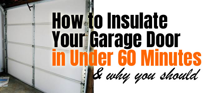 How to Insulate Your Garage Door in Under 60 Minutes with a Quick and Easy Garage Door Insulation Kit