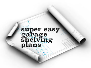Super Easy Garage Shelving Plans